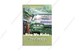 1563021716 Oxford Read And Discover Level 3 How We Make Products copy